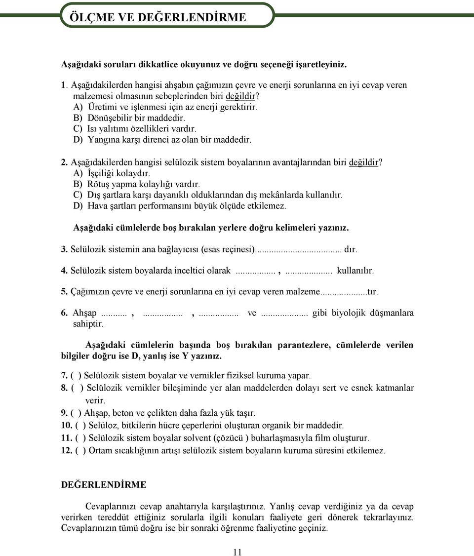 B) Dönüşebilir bir maddedir. C) Isı yalıtımı özellikleri vardır. D) Yangına karşı direnci az olan bir maddedir. 2. Aşağıdakilerden hangisi selülozik sistem boyalarının avantajlarından biri değildir?