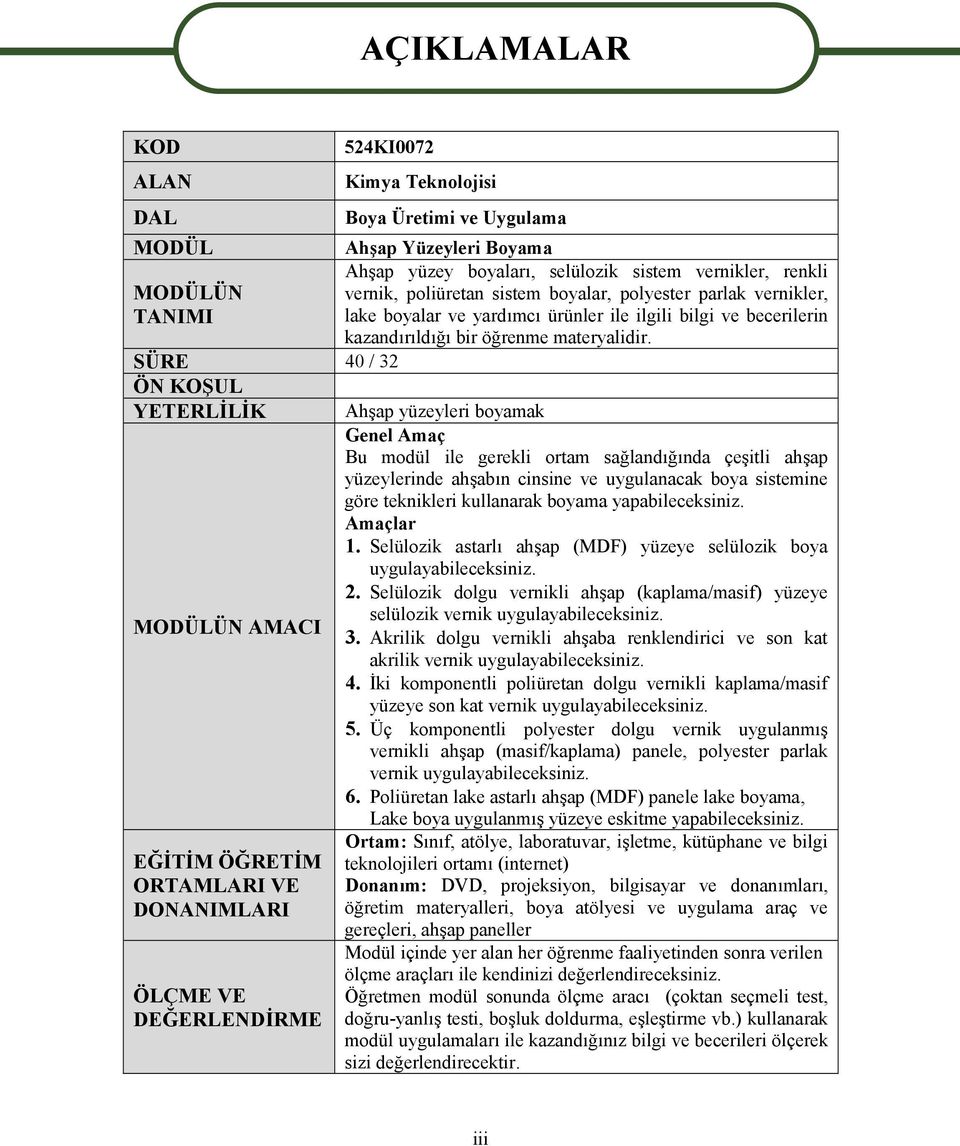 SÜRE 40 / 32 ÖN KOŞUL YETERLİLİK Ahşap yüzeyleri boyamak Genel Amaç Bu modül ile gerekli ortam sağlandığında çeşitli ahşap yüzeylerinde ahşabın cinsine ve uygulanacak boya sistemine göre teknikleri