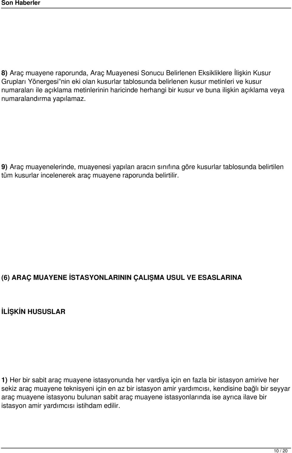 9) Araç muayenelerinde, muayenesi yapılan aracın sınıfına göre kusurlar tablosunda belirtilen tüm kusurlar incelenerek araç muayene raporunda belirtilir.