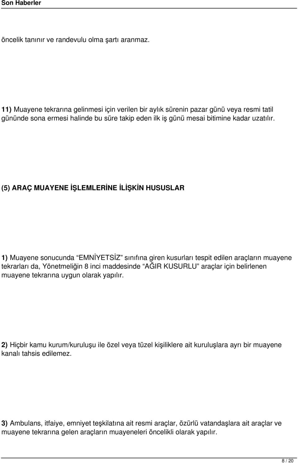 (5) ARAÇ MUAYENE İŞLEMLERİNE İLİŞKİN HUSUSLAR 1) Muayene sonucunda EMNİYETSİZ sınıfına giren kusurları tespit edilen araçların muayene tekrarları da, Yönetmeliğin 8 inci maddesinde AĞIR KUSURLU