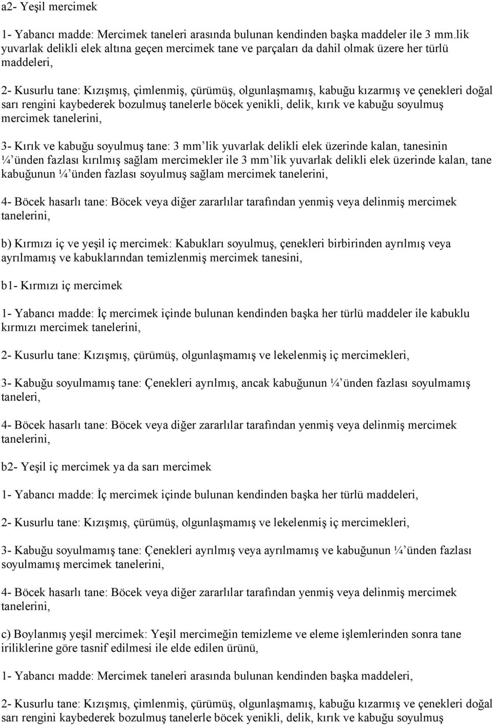 doğal sarı rengini kaybederek bozulmuş tanelerle böcek yenikli, delik, kırık ve kabuğu soyulmuş mercimek 3- Kırık ve kabuğu soyulmuş tane: 3 mm lik yuvarlak delikli elek üzerinde kalan, tanesinin ¼