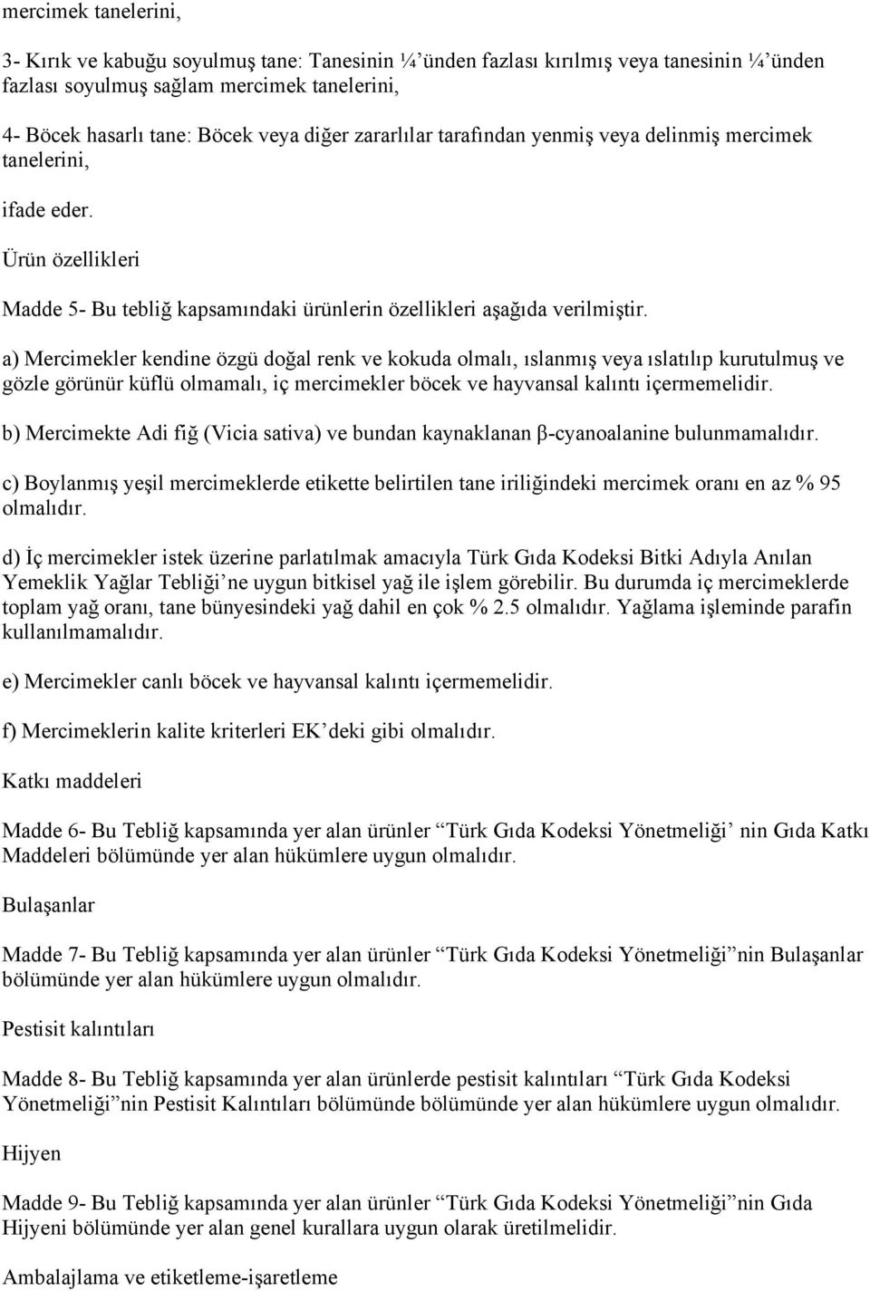 a) Mercimekler kendine özgü doğal renk ve kokuda olmalı, ıslanmış veya ıslatılıp kurutulmuş ve gözle görünür küflü olmamalı, iç mercimekler böcek ve hayvansal kalıntı içermemelidir.