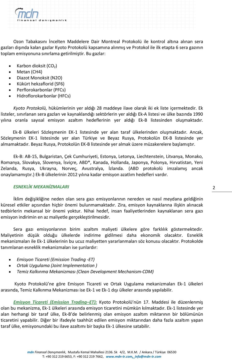 Bu gazlar: Karbon dioksit (CO 2 ) Metan (CH4) Diazot Monoksit (N2O) Kükürt hekzaflorid (SF6) Perflorokarbonlar (PFCs) Hidroflorokarbonlar (HFCs) Kyoto Protokolü, hükümlerinin yer aldığı 28 maddeye