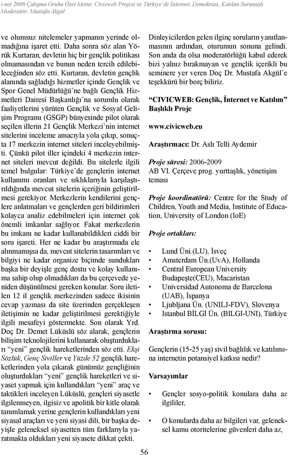 Kurtaran, devletin gençlik alanında sağladığı hizmetler içinde Gençlik ve Spor Genel Müdürlüğü ne bağlı Gençlik Hizmetleri Dairesi Başkanlığı na sorumlu olarak faaliyetlerini yürüten Gençlik ve