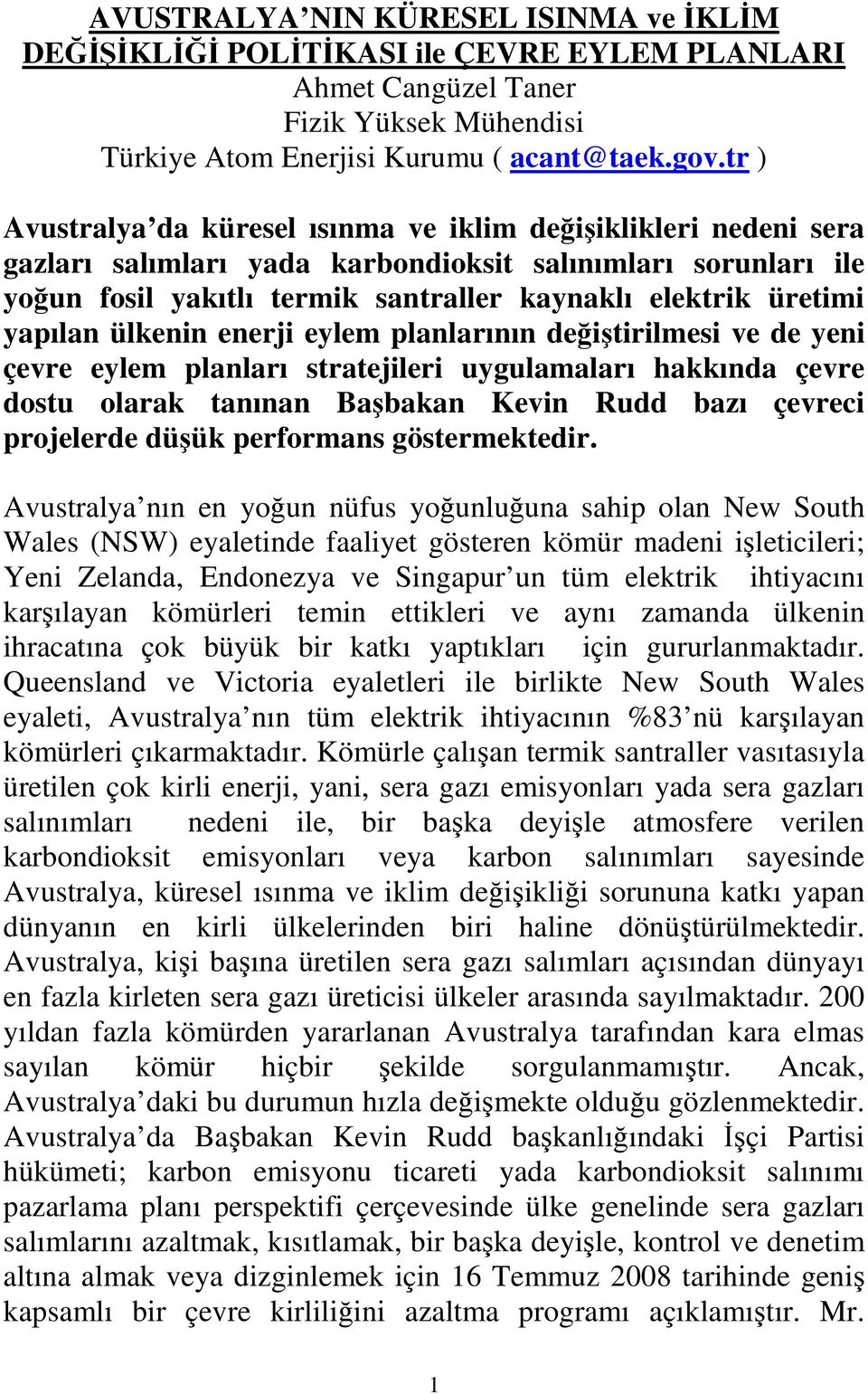 yapılan ülkenin enerji eylem planlarının değiştirilmesi ve de yeni çevre eylem planları stratejileri uygulamaları hakkında çevre dostu olarak tanınan Başbakan Kevin Rudd bazı çevreci projelerde düşük