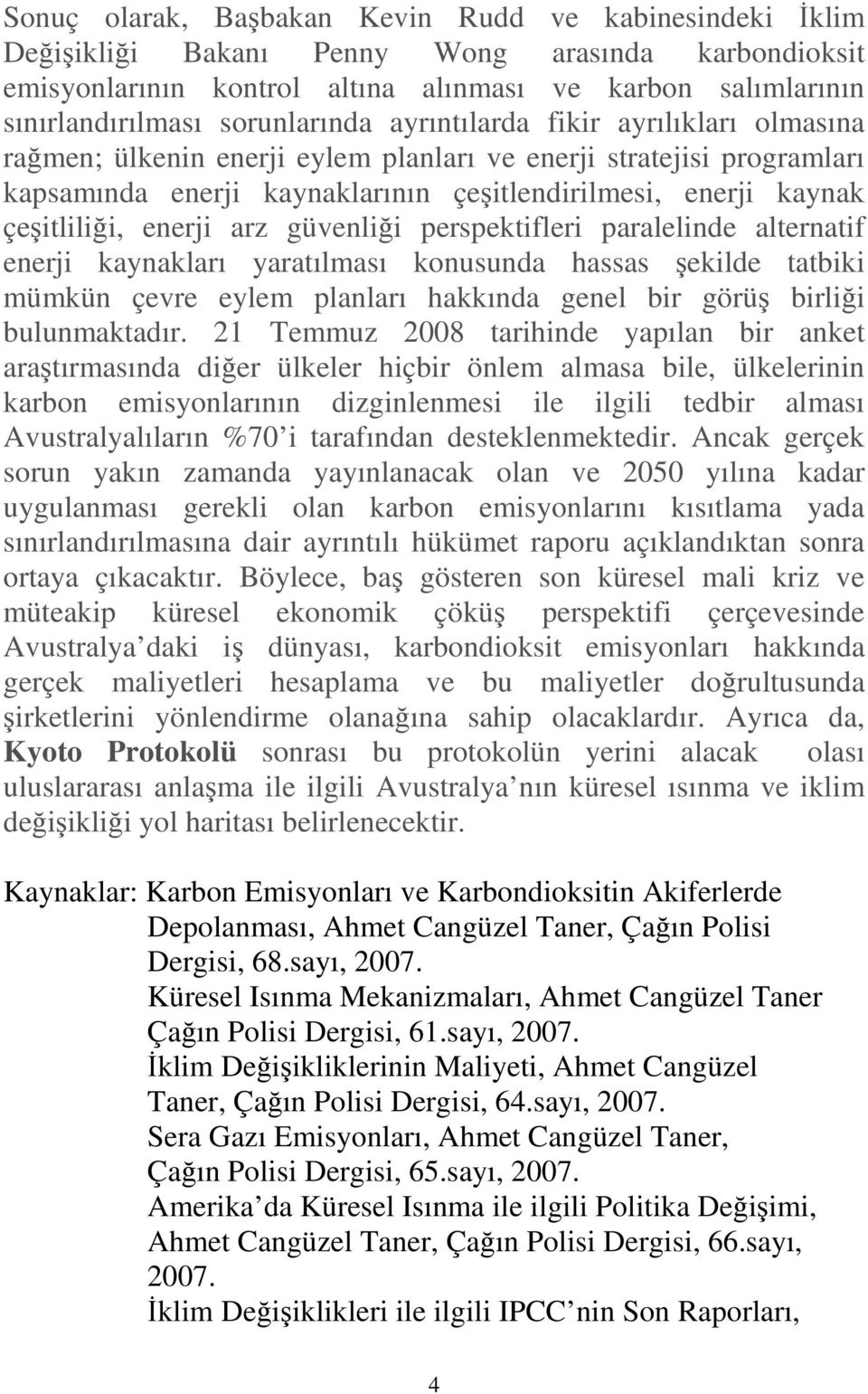 çeşitliliği, enerji arz güvenliği perspektifleri paralelinde alternatif enerji kaynakları yaratılması konusunda hassas şekilde tatbiki mümkün çevre eylem planları hakkında genel bir görüş birliği