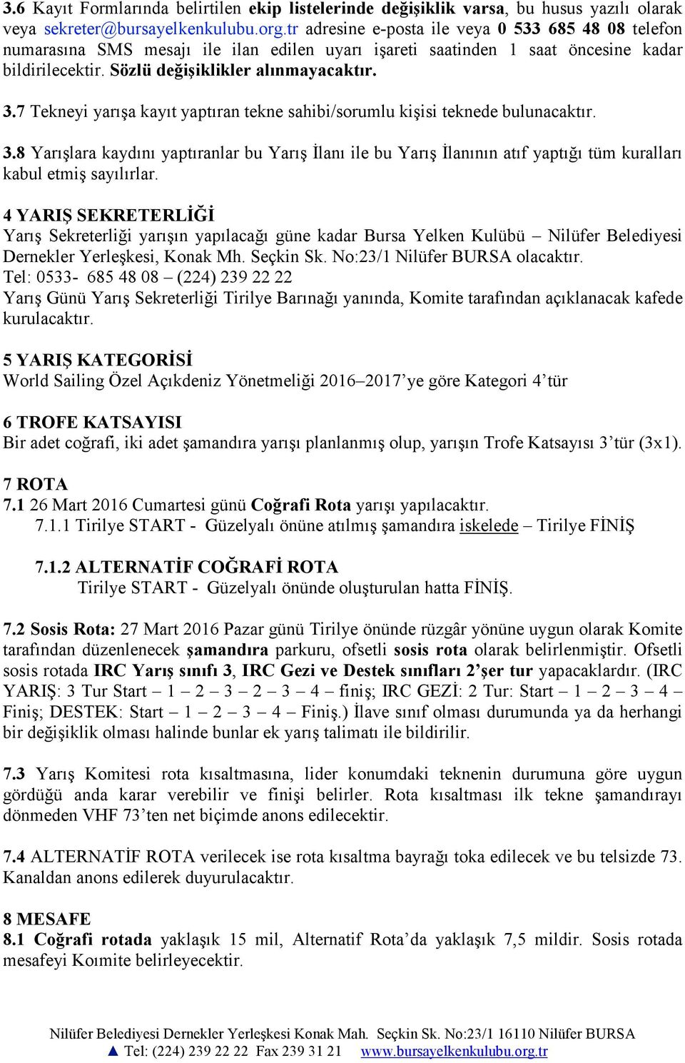 7 Tekneyi yarışa kayıt yaptıran tekne sahibi/sorumlu kişisi teknede bulunacaktır. 3.