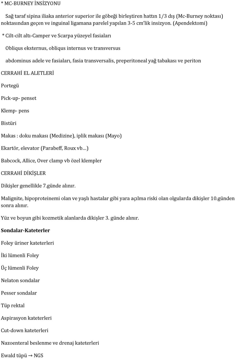 periton CERRAHİ EL ALETLERİ Portegü Pick-up- penset Klemp- pens Bistüri Makas : doku makası (Medizine), iplik makası (Mayo) Ekartör, elevator (Parabeff, Roux vb ) Babcock, Allice, Over clamp vb özel