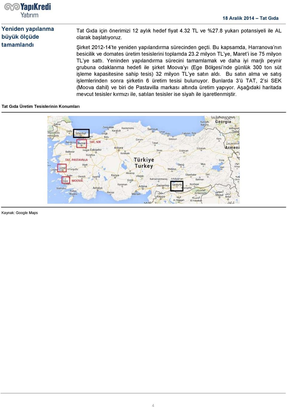 Yeninden yapılandırma sürecini tamamlamak ve daha iyi marjlı peynir grubuna odaklanma hedefi ile şirket Moova yı (Ege Bölgesi nde günlük 300 ton süt işleme kapasitesine sahip tesis) 32 milyon TL ye