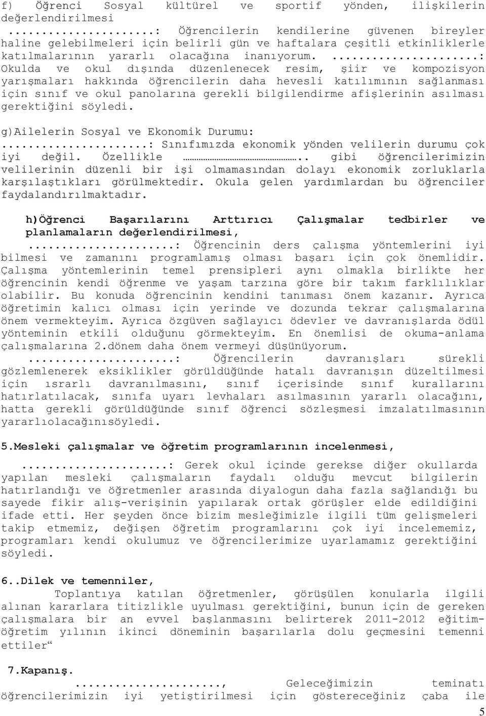 ...: Okulda ve okul dışında düzenlenecek resim, şiir ve kompozisyon yarışmaları hakkında öğrencilerin daha hevesli katılımının sağlanması için sınıf ve okul panolarına gerekli bilgilendirme