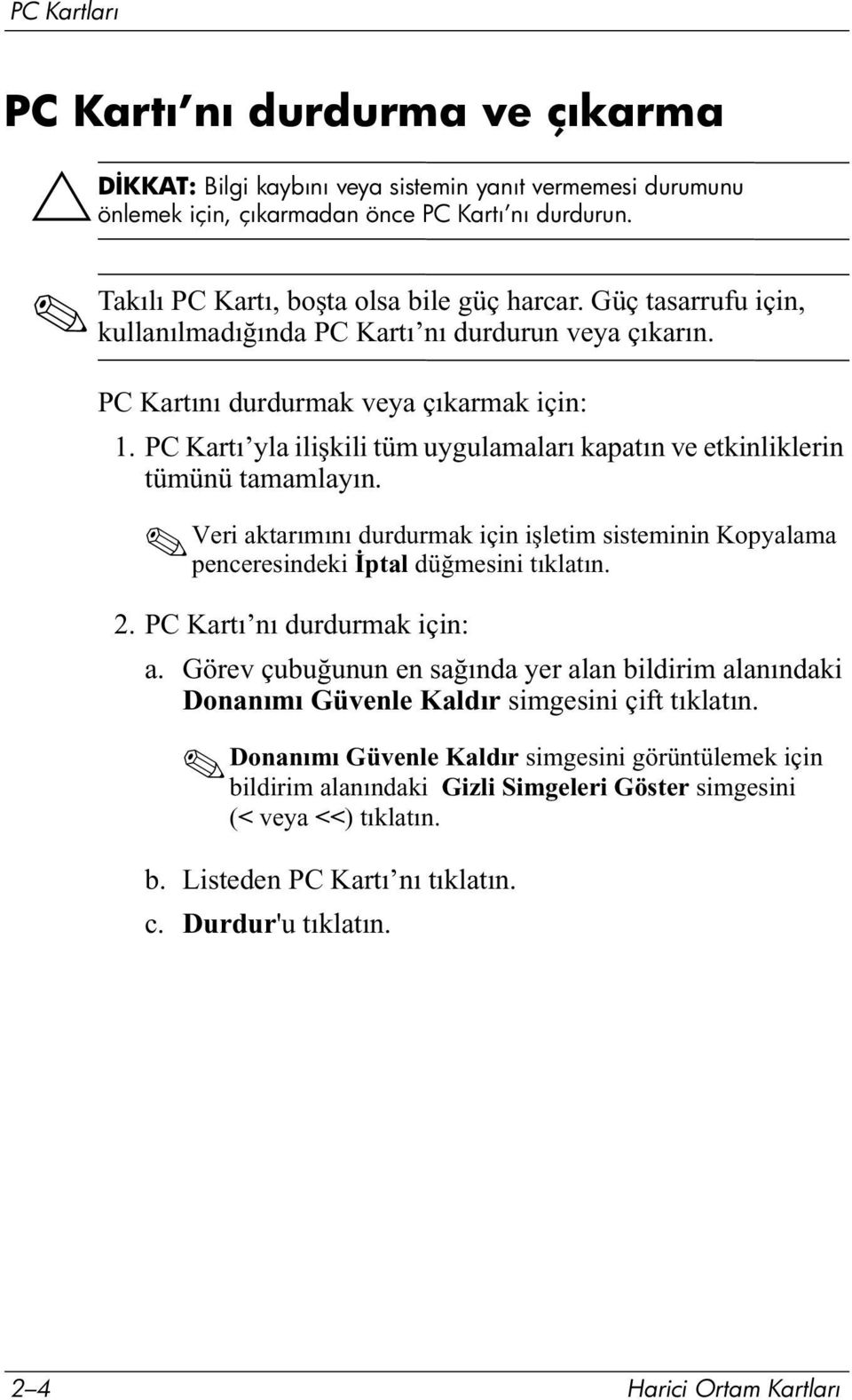 PC Kartı yla ilişkili tüm uygulamaları kapatın ve etkinliklerin tümünü tamamlayın. Veri aktarımını durdurmak için işletim sisteminin Kopyalama penceresindeki İptal düğmesini tıklatın. 2.