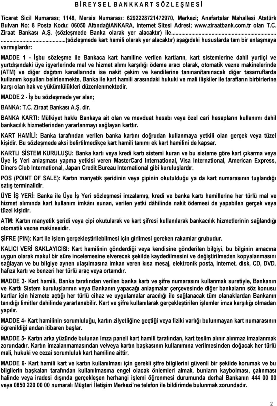 .....(sözleşmede kart hamili olarak yer alacaktır) aşağıdaki hususlarda tam bir anlaşmaya varmışlardır MADDE 1 - İşbu sözleşme ile Bankaca kart hamiline verilen kartların, kart sistemlerine dahil