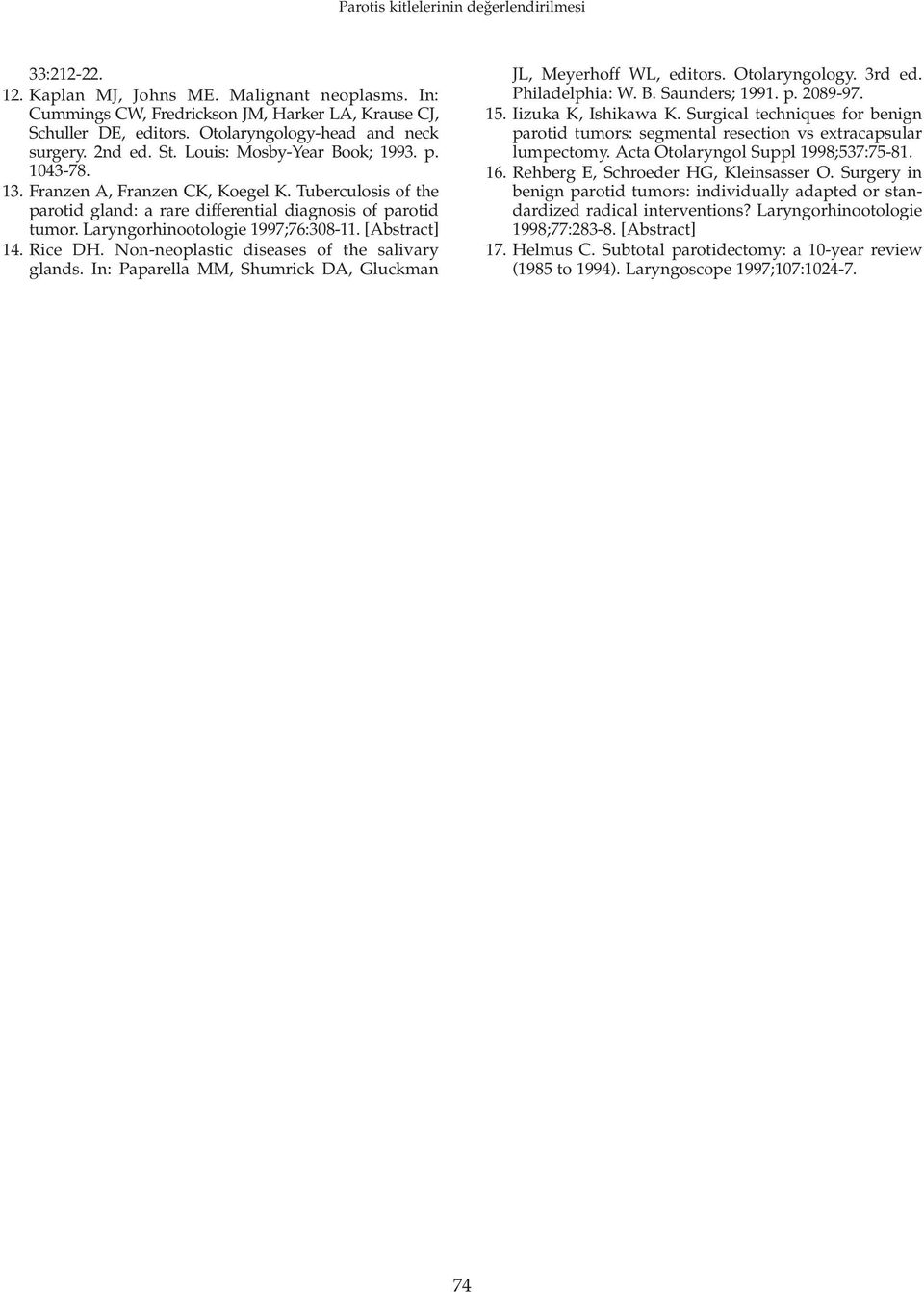 [Abstract] 14. Rice DH. Non-neoplastic diseases of the salivary glands. In: Paparella MM, Shumrick DA, Gluckman JL, Meyerhoff WL, editors. Otolaryngology. 3rd ed. Philadelphia: W. B. Saunders; 1991.