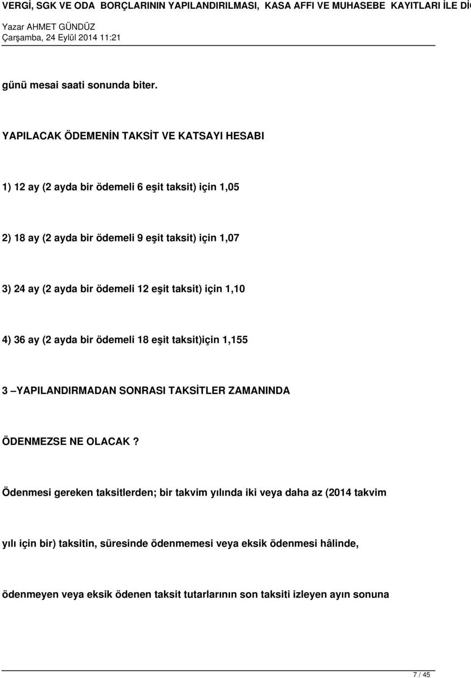 1,07 3) 24 ay (2 ayda bir ödemeli 12 eşit taksit) için 1,10 4) 36 ay (2 ayda bir ödemeli 18 eşit taksit)için 1,155 3 YAPILANDIRMADAN SONRASI TAKSİTLER