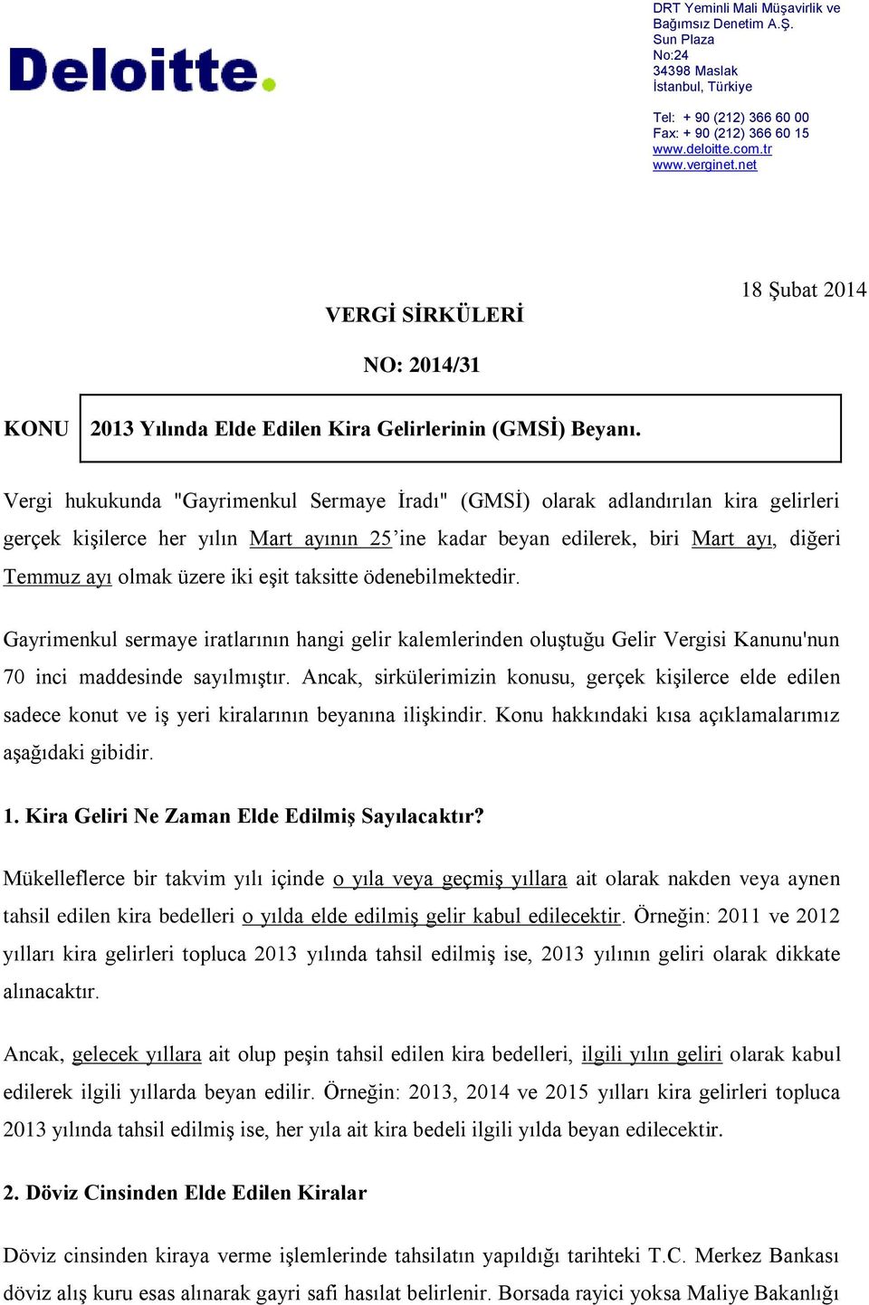 Vergi hukukunda "Gayrimenkul Sermaye İradı" (GMSİ) olarak adlandırılan kira gelirleri gerçek kişilerce her yılın Mart ayının 25 ine kadar beyan edilerek, biri Mart ayı, diğeri Temmuz ayı olmak üzere