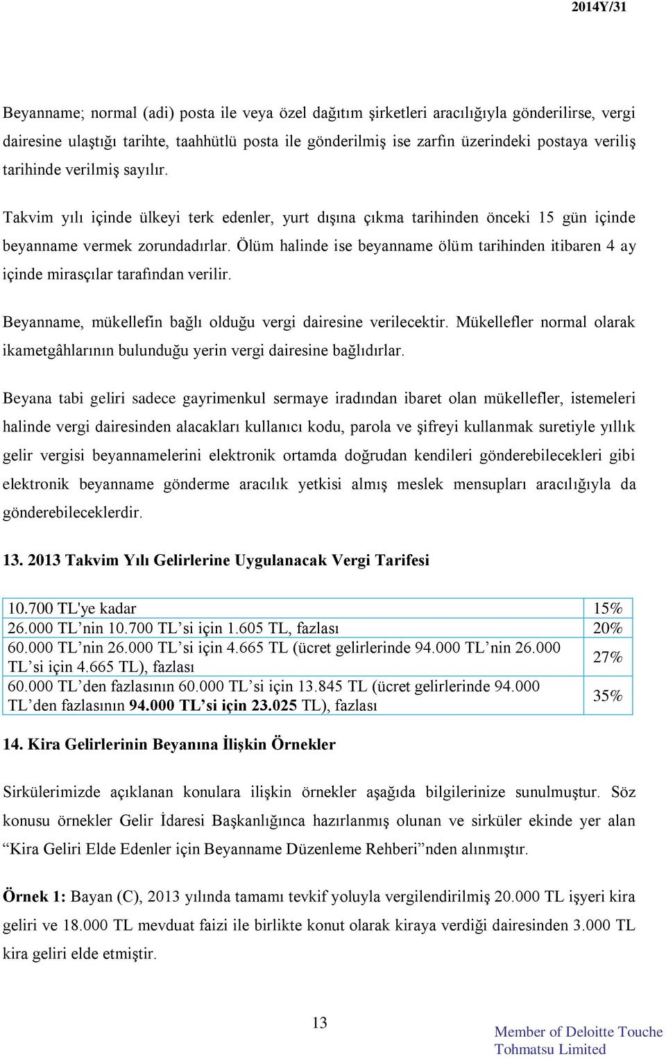 Ölüm halinde ise beyanname ölüm tarihinden itibaren 4 ay içinde mirasçılar tarafından verilir. Beyanname, mükellefin bağlı olduğu vergi dairesine verilecektir.