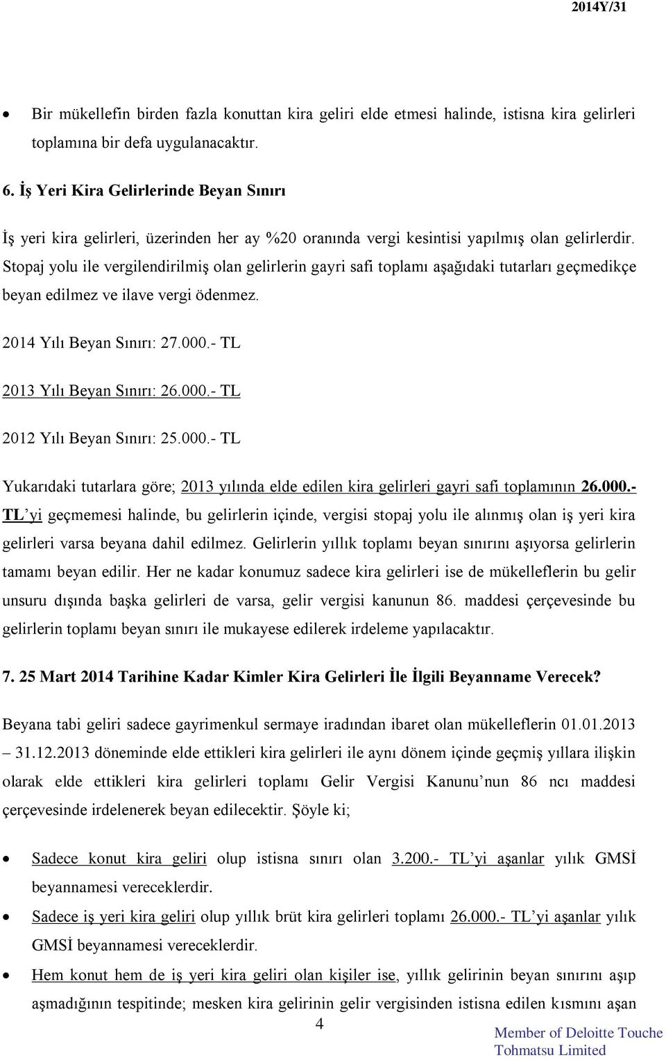 Stopaj yolu ile vergilendirilmiş olan gelirlerin gayri safi toplamı aşağıdaki tutarları geçmedikçe beyan edilmez ve ilave vergi ödenmez. 2014 Yılı Beyan Sınırı: 27.000.- TL 2013 Yılı Beyan Sınırı: 26.