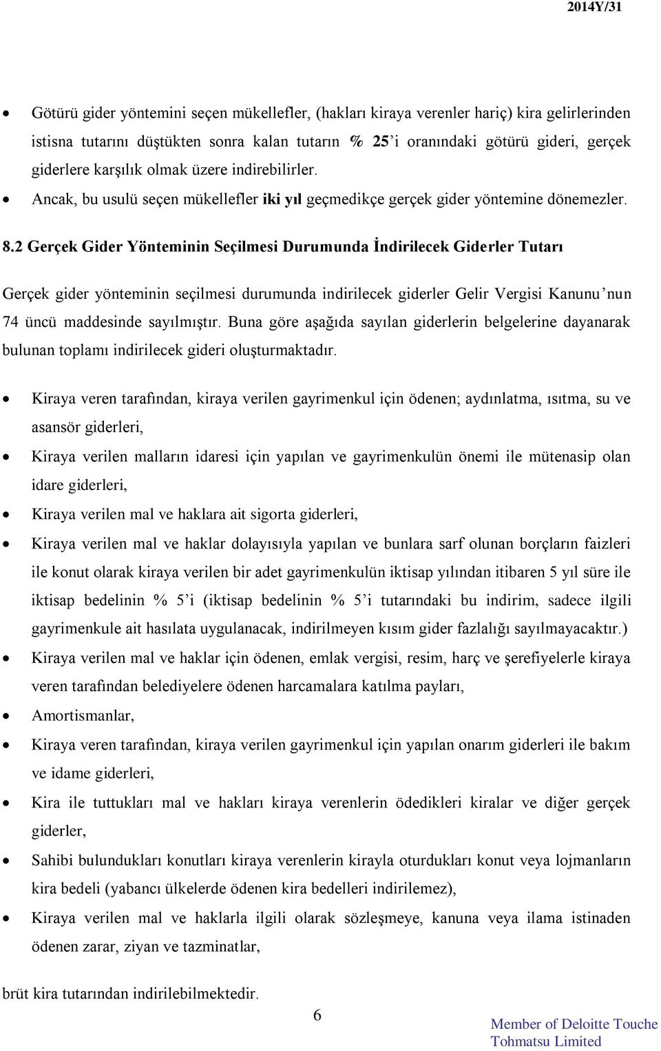 2 Gerçek Gider Yönteminin Seçilmesi Durumunda İndirilecek Giderler Tutarı Gerçek gider yönteminin seçilmesi durumunda indirilecek giderler Gelir Vergisi Kanunu nun 74 üncü maddesinde sayılmıştır.