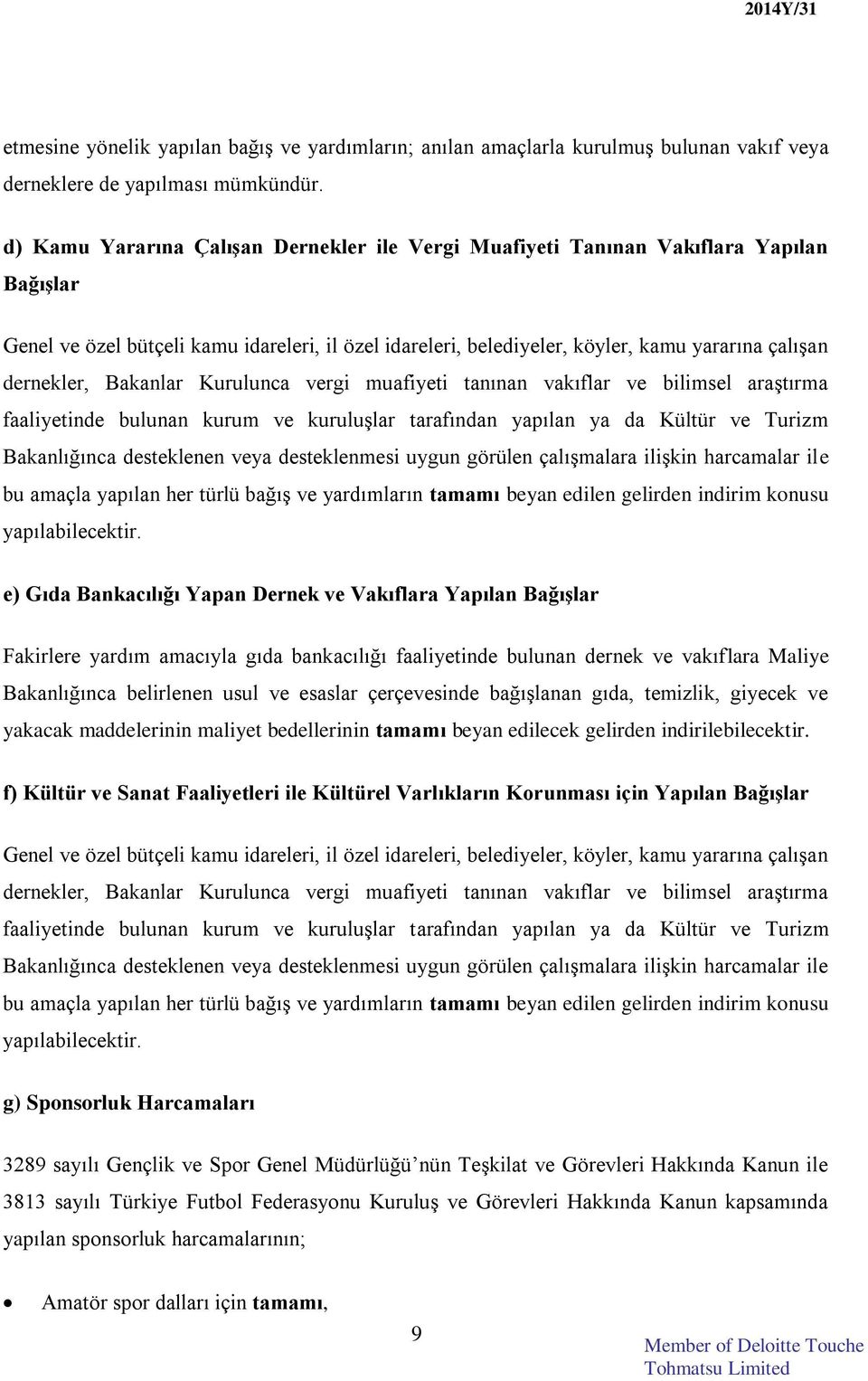 dernekler, Bakanlar Kurulunca vergi muafiyeti tanınan vakıflar ve bilimsel araştırma faaliyetinde bulunan kurum ve kuruluşlar tarafından yapılan ya da Kültür ve Turizm Bakanlığınca desteklenen veya