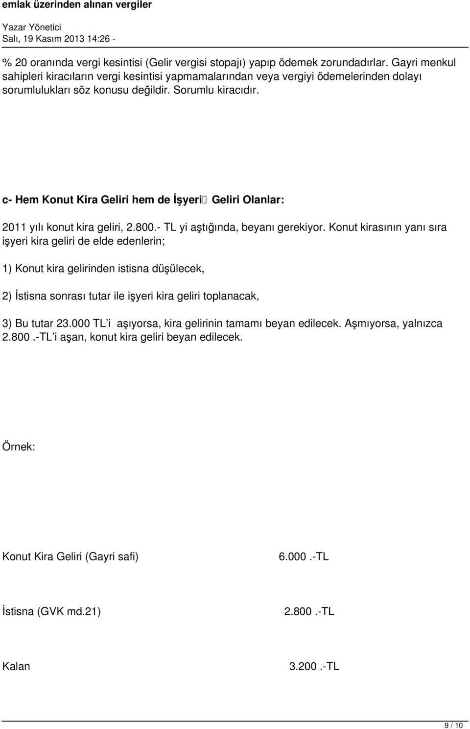 c- Hem Konut Kira Geliri hem de İşyeri Geliri Olanlar: 2011 yılı konut kira geliri, 2.800.- TL yi aştığında, beyanı gerekiyor.