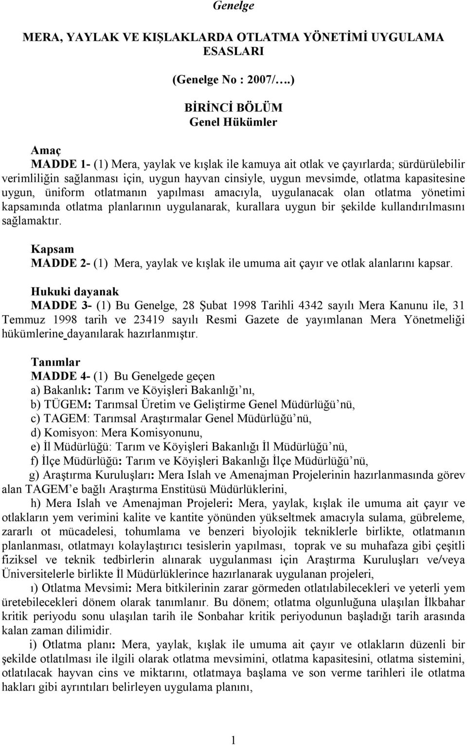 kapasitesine uygun, üniform otlatmanın yapılması amacıyla, uygulanacak olan otlatma yönetimi kapsamında otlatma planlarının uygulanarak, kurallara uygun bir şekilde kullandırılmasını sağlamaktır.