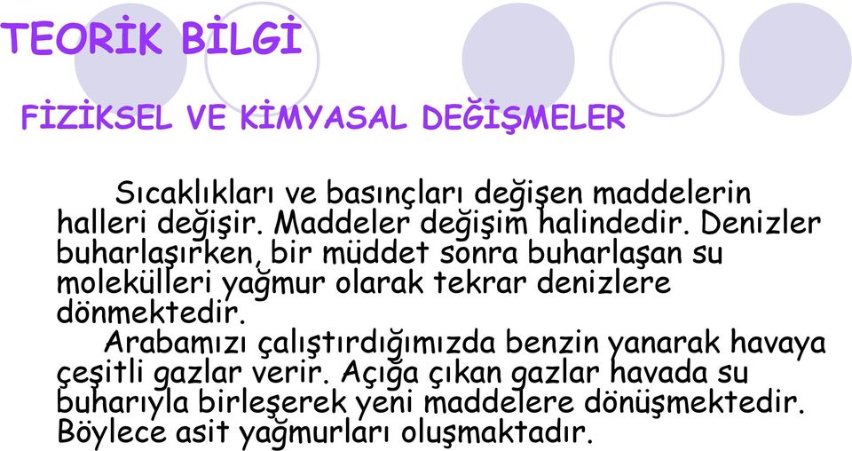 Denizler buharlaşırken, bir müddet sonra buharlaşan su molekülleri yağmur olarak tekrar denizlere dönmektedir.