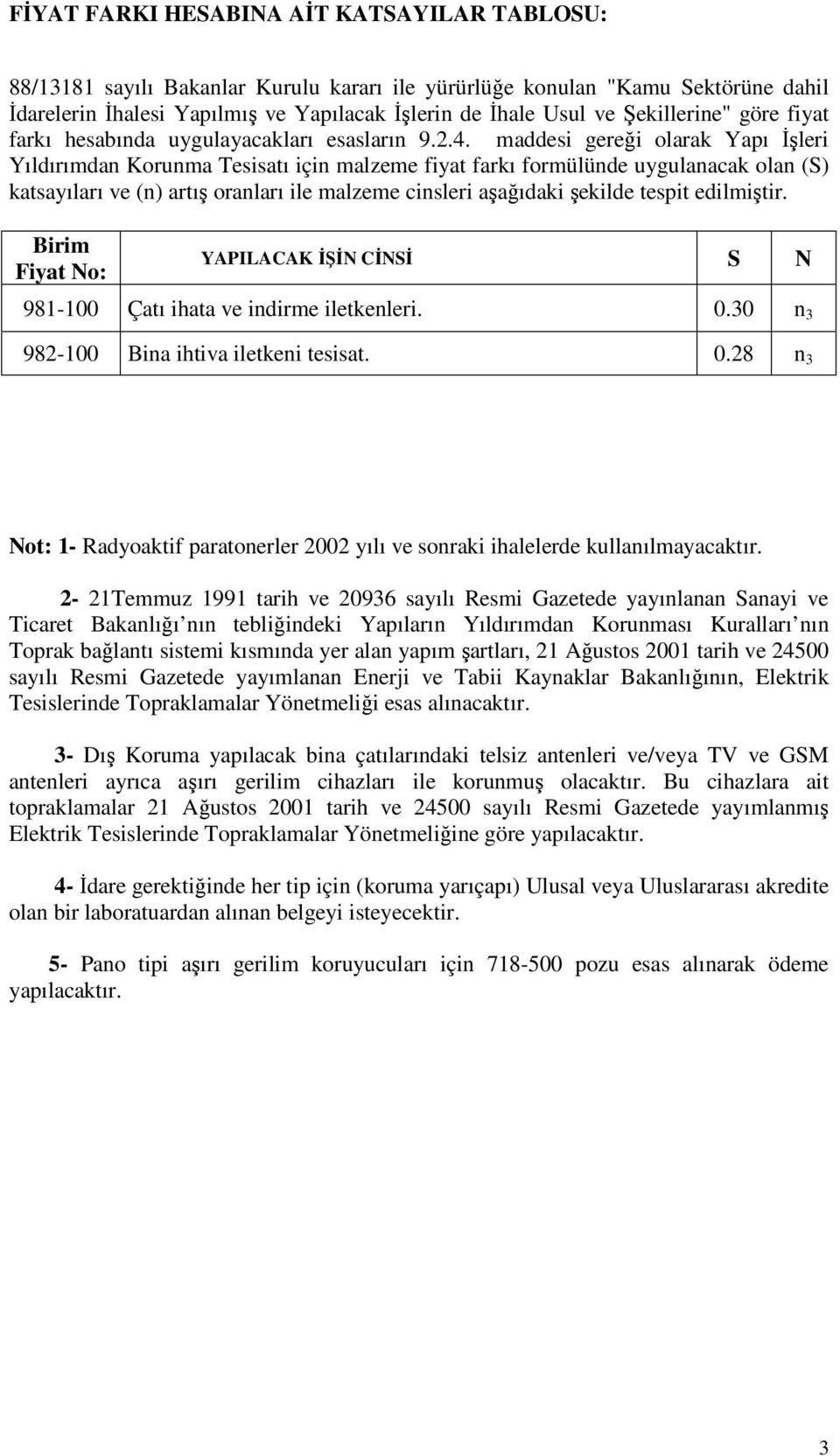 maddesi gereği olarak Yapı Đşleri Yıldırımdan Korunma Tesisatı için malzeme fiyat farkı formülünde uygulanacak olan (S) katsayıları ve (n) artış oranları ile malzeme cinsleri aşağıdaki şekilde tespit