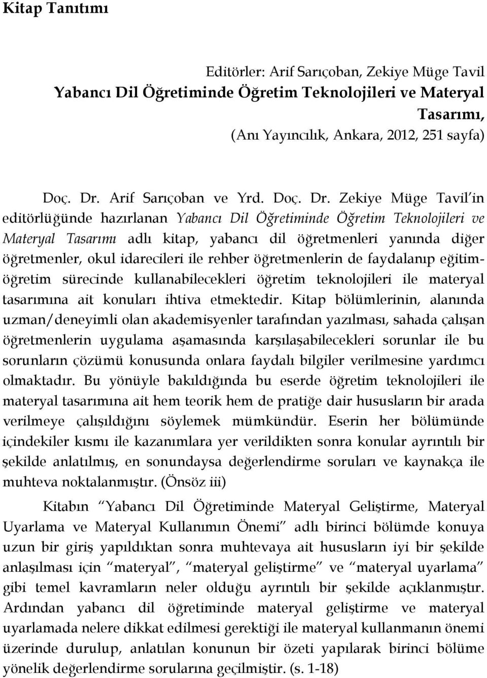 Zekiye Müge Tavil in editörlüğünde hazırlanan Yabancı Dil Öğretiminde Öğretim Teknolojileri ve Materyal Tasarımı adlı kitap, yabancı dil öğretmenleri yanında diğer öğretmenler, okul idarecileri ile