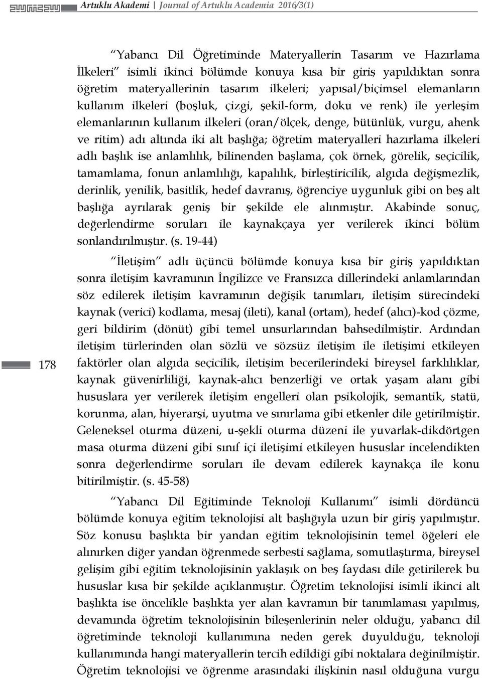 vurgu, ahenk ve ritim) adı altında iki alt başlığa; öğretim materyalleri hazırlama ilkeleri adlı başlık ise anlamlılık, bilinenden başlama, çok örnek, görelik, seçicilik, tamamlama, fonun