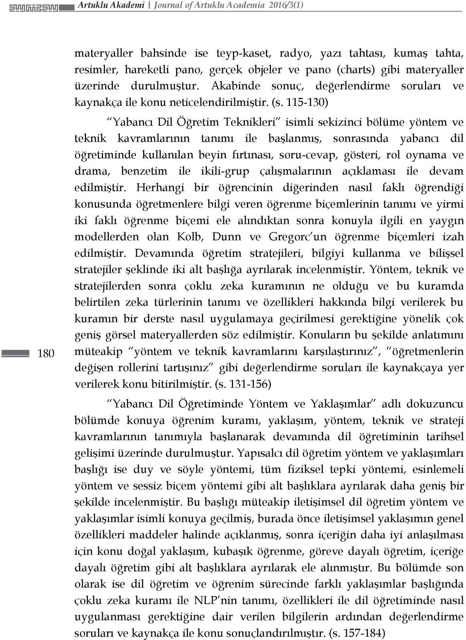 115-130) Yabancı Dil Öğretim Teknikleri isimli sekizinci bölüme yöntem ve teknik kavramlarının tanımı ile başlanmış, sonrasında yabancı dil öğretiminde kullanılan beyin fırtınası, soru-cevap,