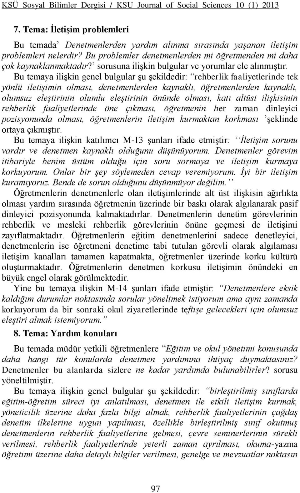 Bu temaya ilişkin genel bulgular şu şekildedir: rehberlik faaliyetlerinde tek yönlü iletişimin olması, denetmenlerden kaynaklı, öğretmenlerden kaynaklı, olumsuz eleştirinin olumlu eleştirinin önünde