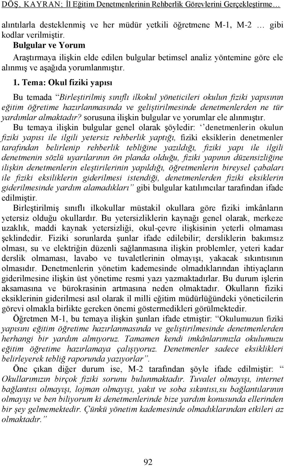 Tema: Okul fiziki yapısı Bu temada Birleştirilmiş sınıflı ilkokul yöneticileri okulun fiziki yapısının eğitim öğretime hazırlanmasında ve geliştirilmesinde denetmenlerden ne tür yardımlar almaktadır?