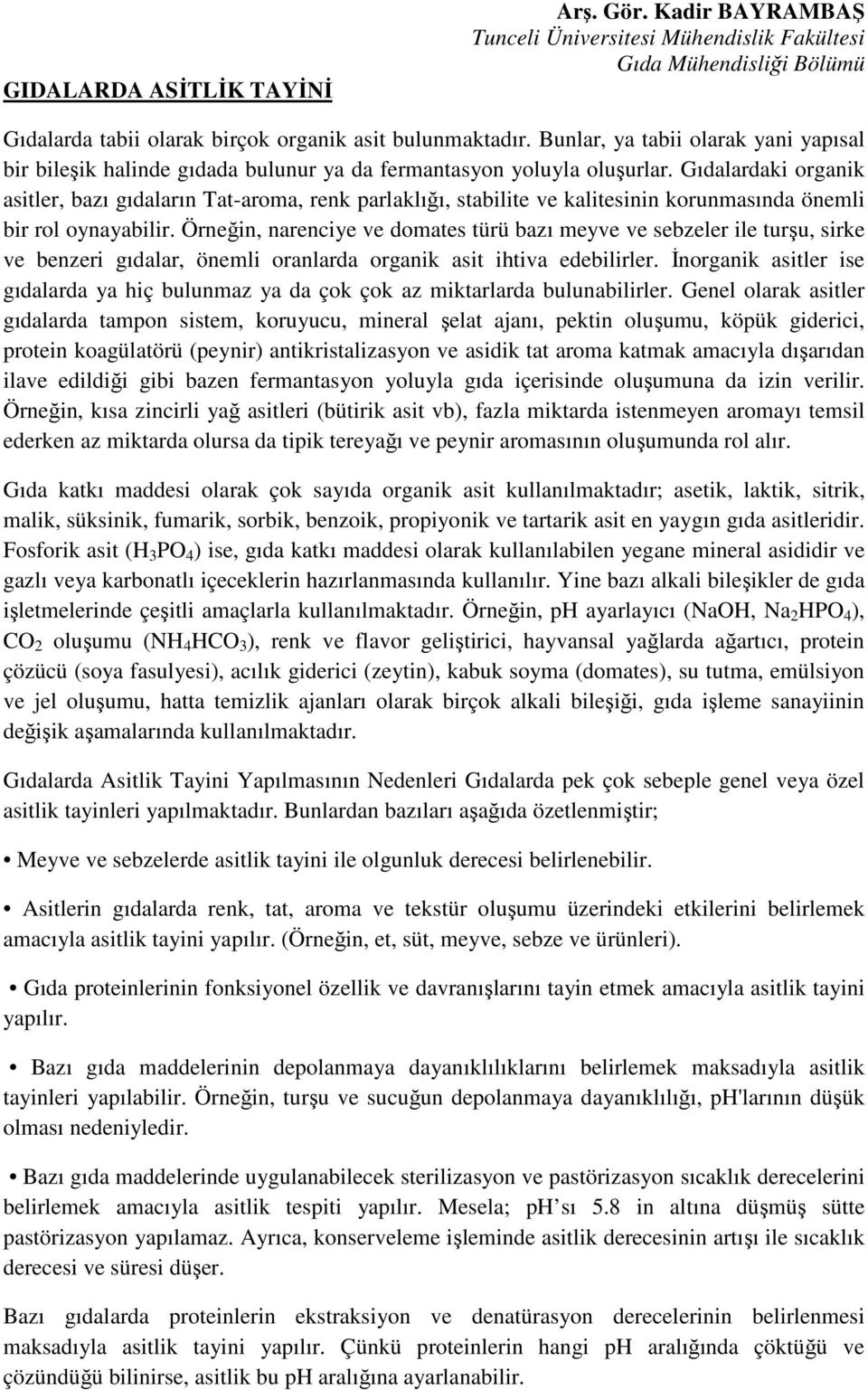 Gıdalardaki organik asitler, bazı gıdaların Tat-aroma, renk parlaklığı, stabilite ve kalitesinin korunmasında önemli bir rol oynayabilir.