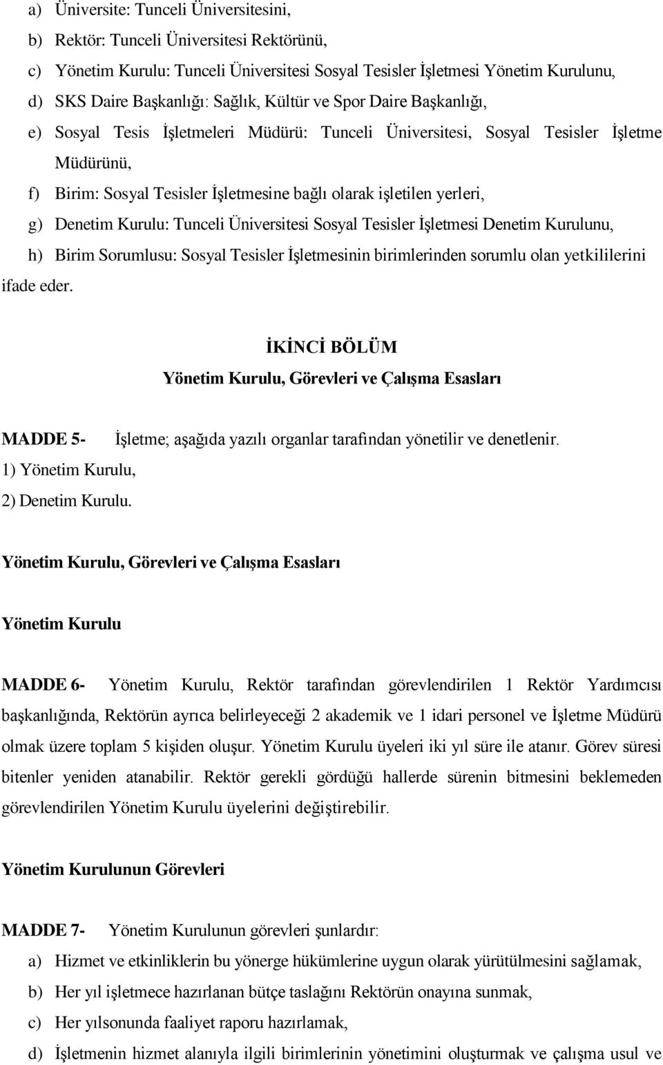 Denetim Kurulu: Tunceli Üniversitesi Sosyal Tesisler İşletmesi Denetim Kurulunu, h) Birim Sorumlusu: Sosyal Tesisler İşletmesinin birimlerinden sorumlu olan yetkililerini ifade eder.