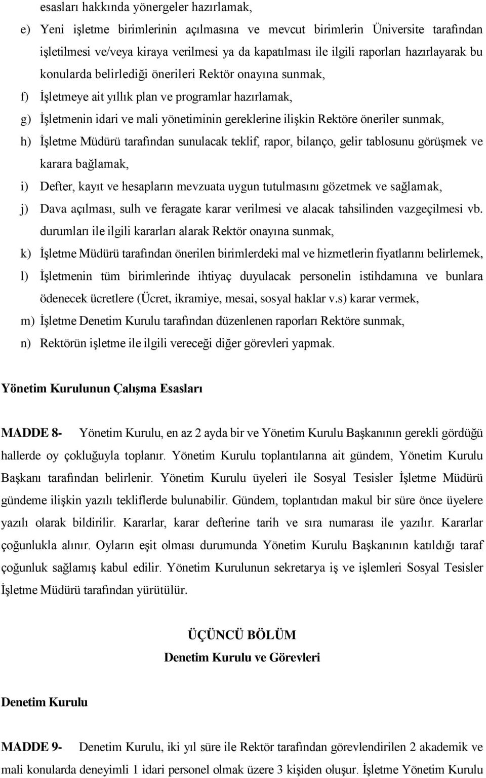 öneriler sunmak, h) İşletme Müdürü tarafından sunulacak teklif, rapor, bilanço, gelir tablosunu görüşmek ve karara bağlamak, i) Defter, kayıt ve hesapların mevzuata uygun tutulmasını gözetmek ve