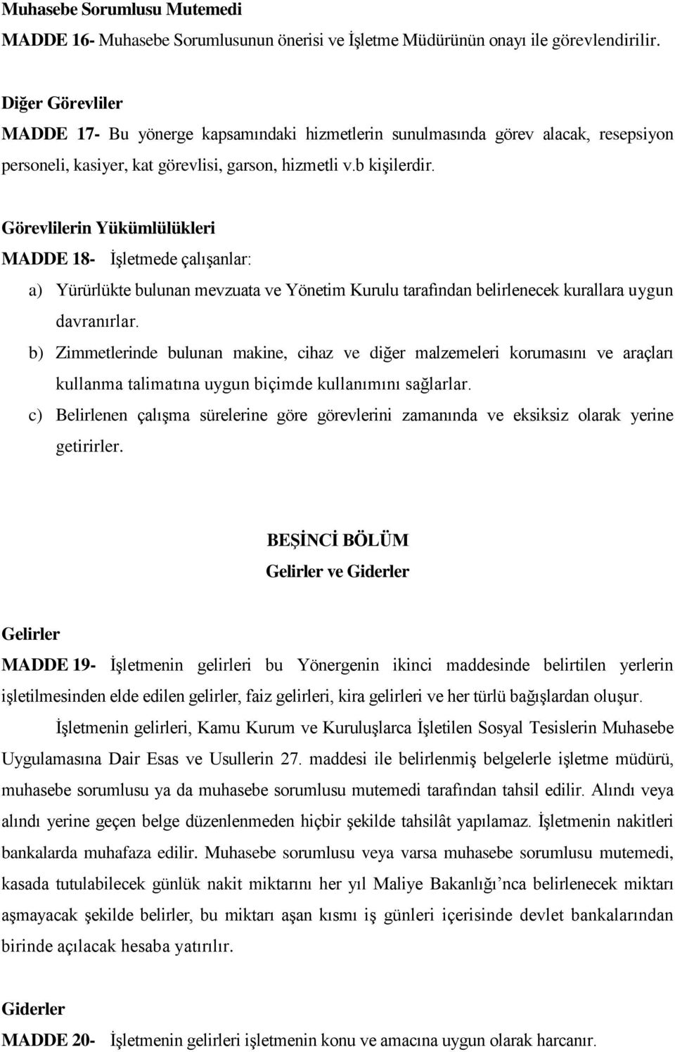 Görevlilerin Yükümlülükleri MADDE 18- İşletmede çalışanlar: a) Yürürlükte bulunan mevzuata ve Yönetim Kurulu tarafından belirlenecek kurallara uygun davranırlar.