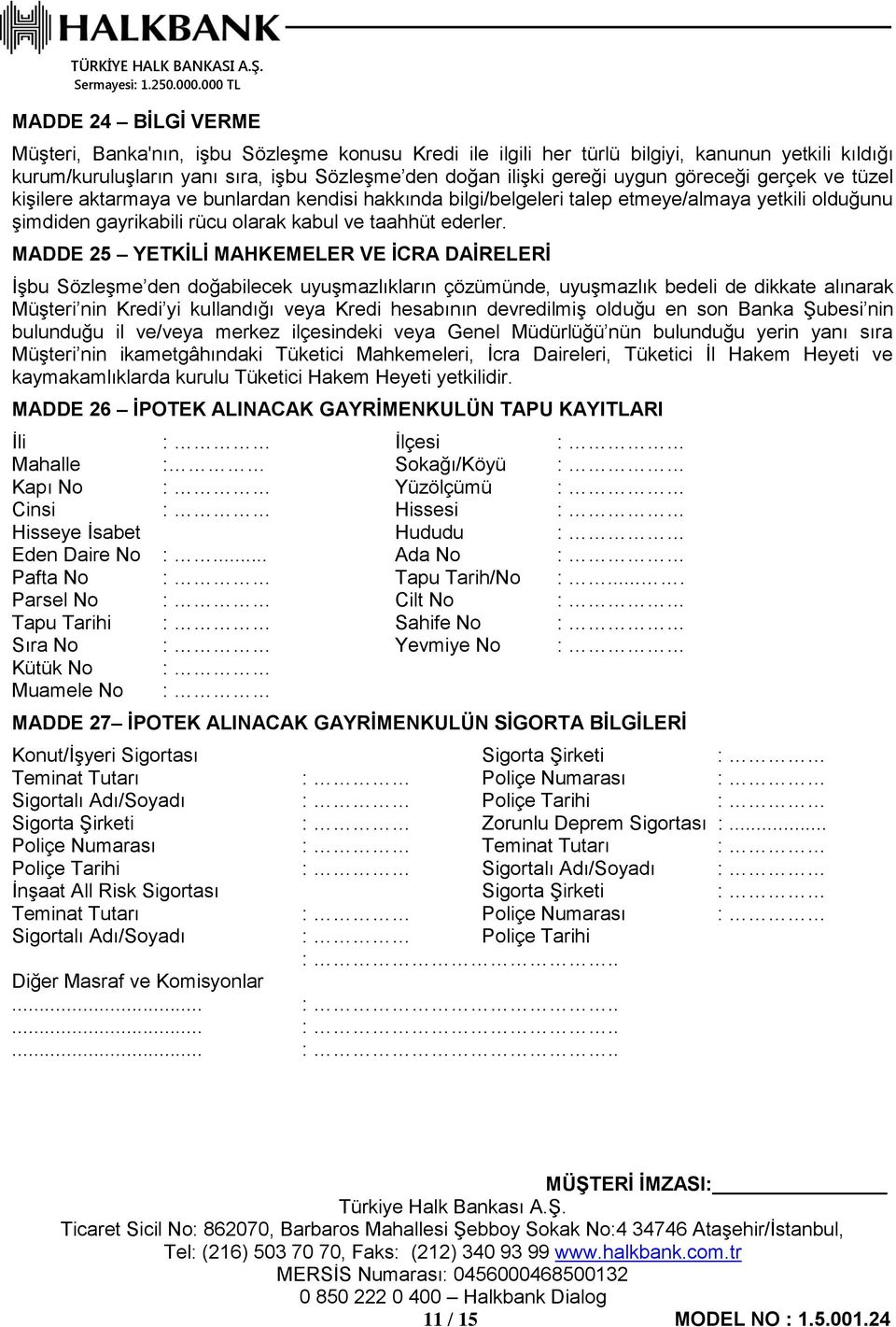 MADDE 25 YETKİLİ MAHKEMELER VE İCRA DAİRELERİ İşbu Sözleşme den doğabilecek uyuşmazlıkların çözümünde, uyuşmazlık bedeli de dikkate alınarak Müşteri nin Kredi yi kullandığı veya Kredi hesabının