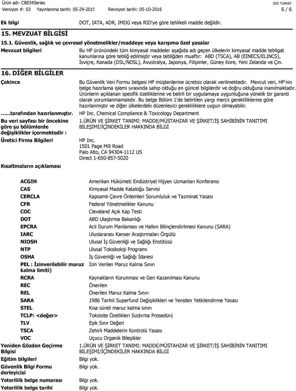 2016 6 / 6 Ek bilgi DOT, IATA, ADR, IMDG veya RID'ye göre tehlikeli madde değildir. 15. MEVZUAT BİLGİSİ 15.1. Güvenlik, sağlık ve çevresel yönetmelikler/maddeye veya karışıma özel yasalar Mevzuat