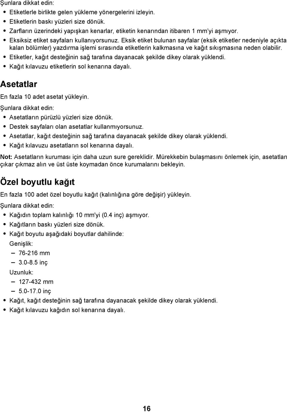 Eksik etiket bulunan sayfalar (eksik etiketler nedeniyle açıkta kalan bölümler) yazdırma işlemi sırasında etiketlerin kalkmasına ve kağıt sıkışmasına neden olabilir.