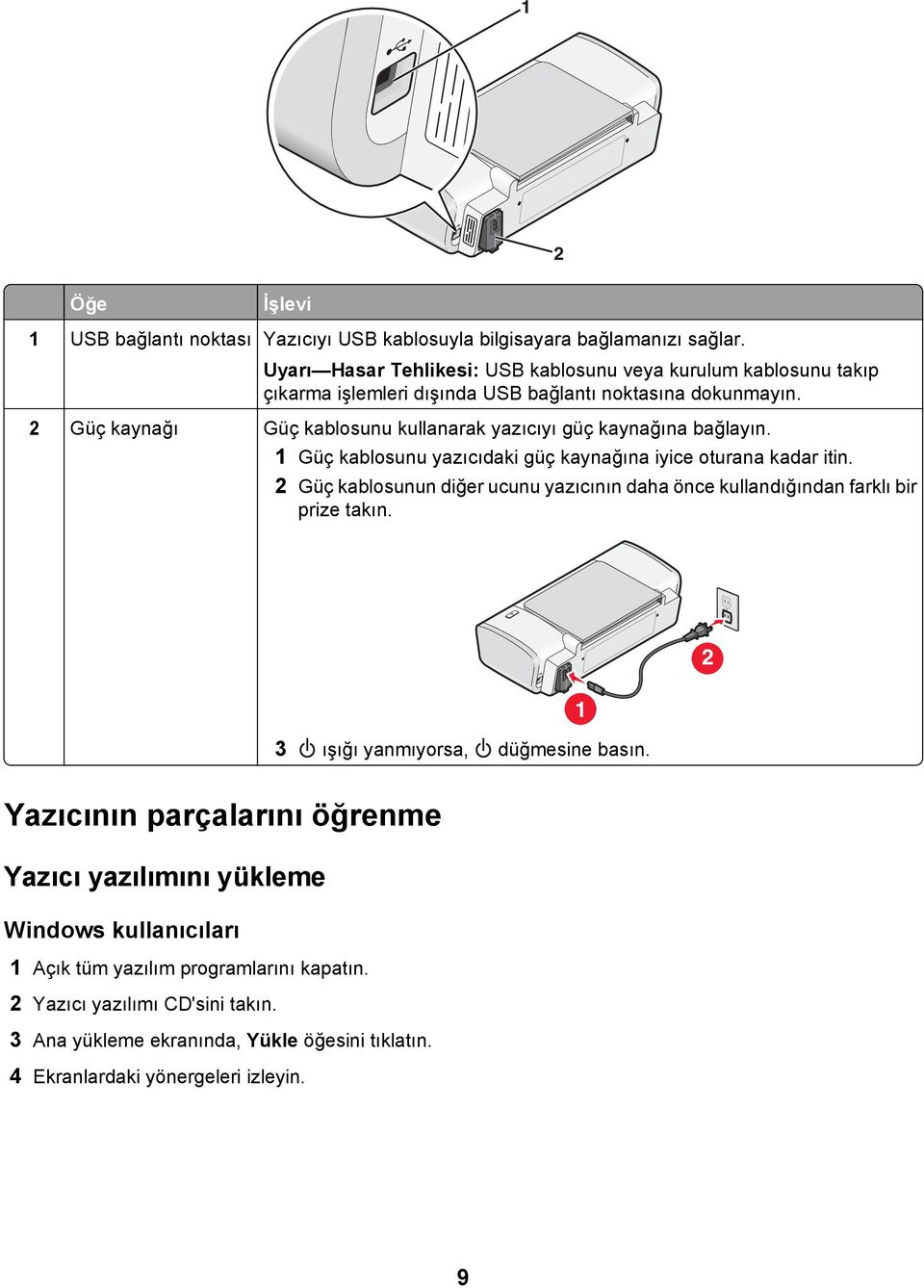 2 Güç kaynağı Güç kablosunu kullanarak yazıcıyı güç kaynağına bağlayın. 1 Güç kablosunu yazıcıdaki güç kaynağına iyice oturana kadar itin.