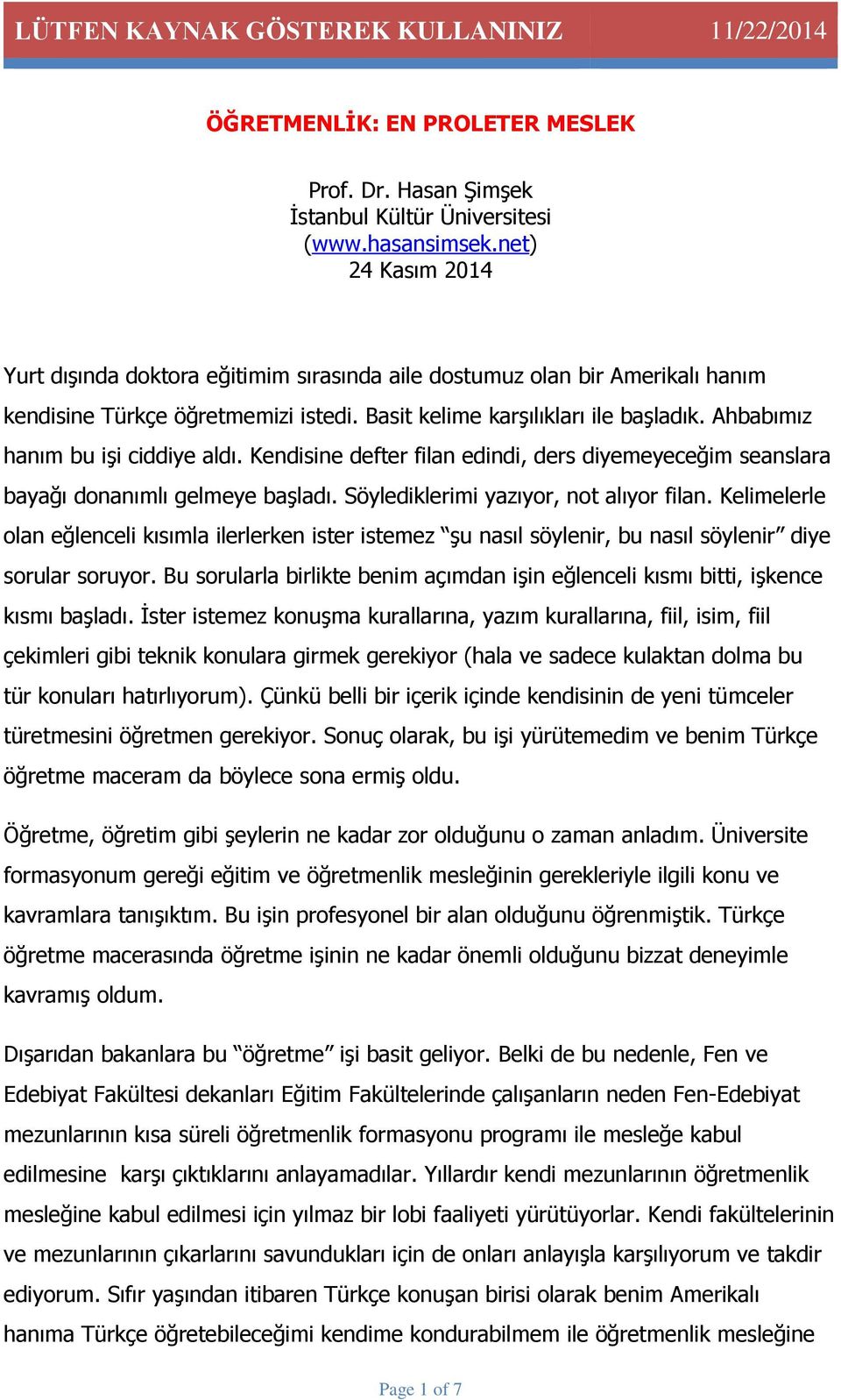 Ahbabımız hanım bu işi ciddiye aldı. Kendisine defter filan edindi, ders diyemeyeceğim seanslara bayağı donanımlı gelmeye başladı. Söylediklerimi yazıyor, not alıyor filan.