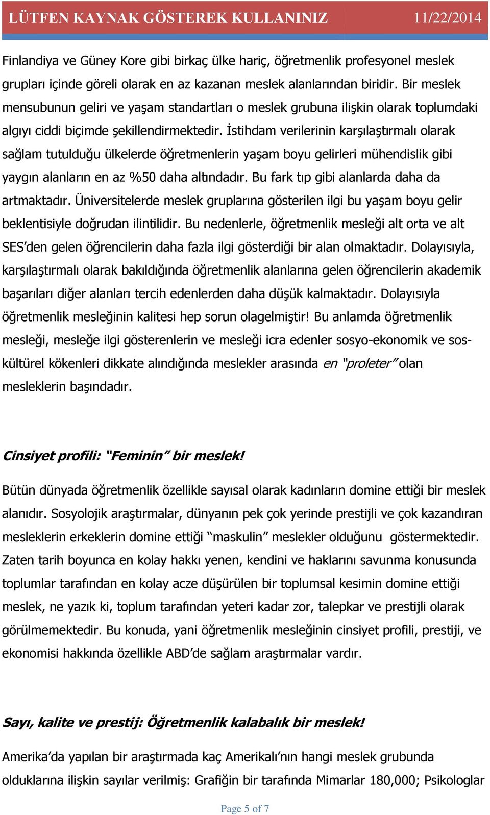 İstihdam verilerinin karşılaştırmalı olarak sağlam tutulduğu ülkelerde öğretmenlerin yaşam boyu gelirleri mühendislik gibi yaygın alanların en az %50 daha altındadır.