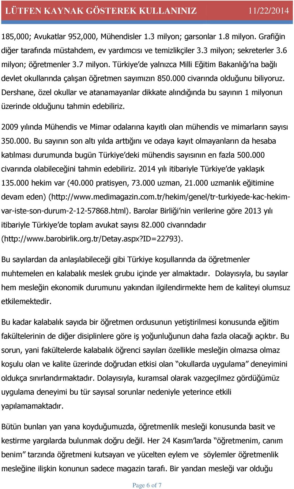 Dershane, özel okullar ve atanamayanlar dikkate alındığında bu sayının 1 milyonun üzerinde olduğunu tahmin edebiliriz.