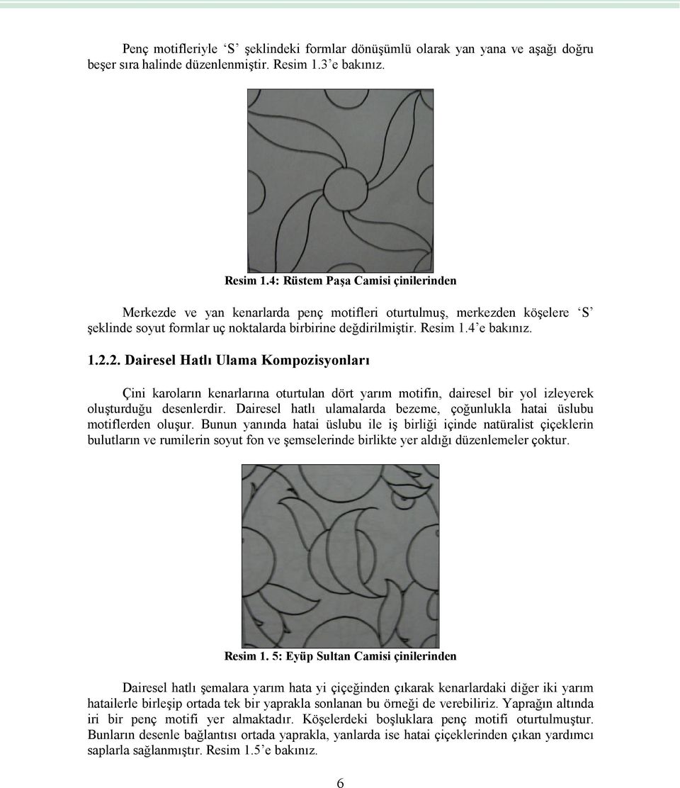 Resim 1.4 e bakınız. 1.2.2. Dairesel Hatlı Ulama Kompozisyonları Çini karoların kenarlarına oturtulan dört yarım motifin, dairesel bir yol izleyerek oluşturduğu desenlerdir.