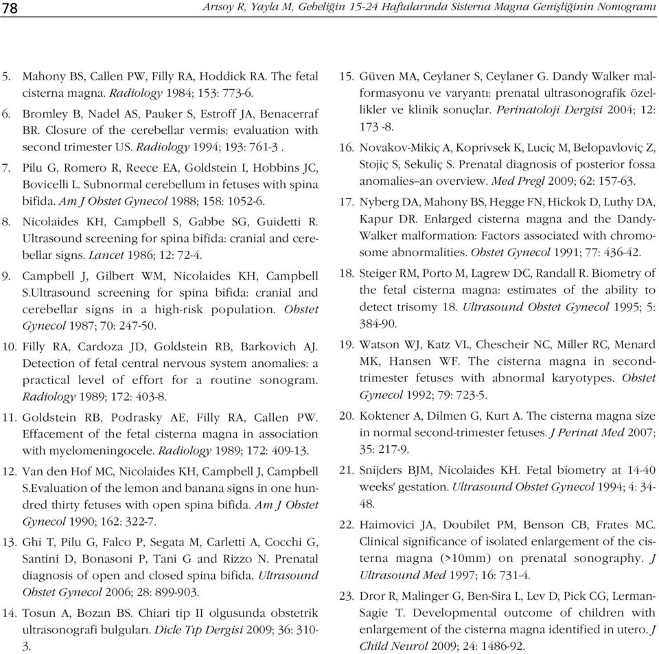 1-3. 7. Pilu G, Romero R, Reece EA, Goldstein I, Hobbins JC, Bovicelli L. Subnormal cerebellum in fetuses with spina bifida. Am J Obstet Gynecol 1988; 158: 1052-6. 8.