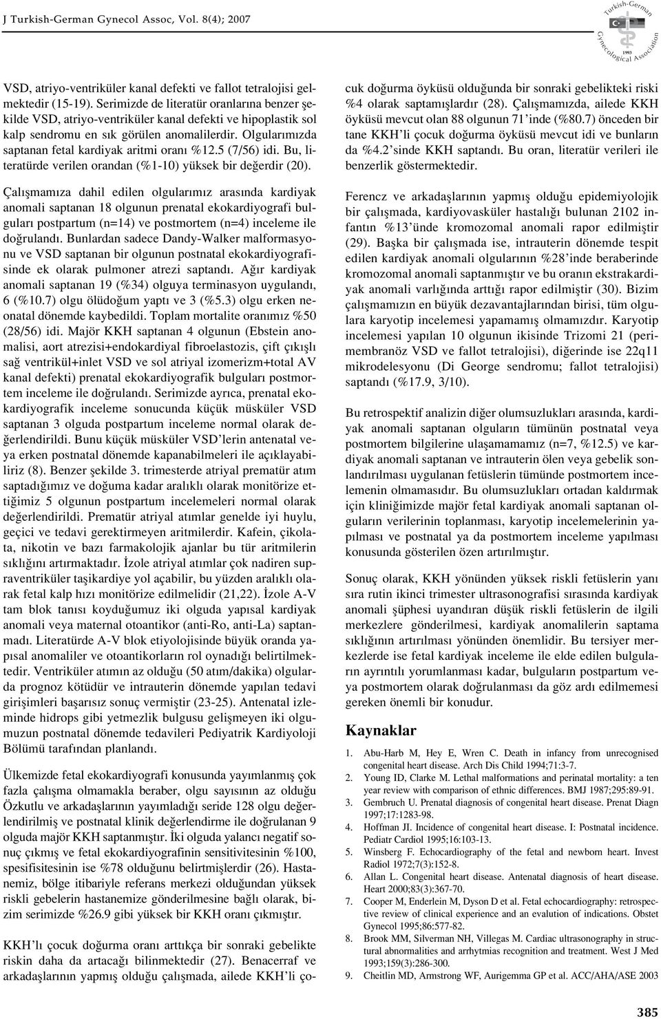 Olgular m zda saptanan fetal kardiyak aritmi oran %12.5 (7/56) idi. Bu, literatürde verilen orandan (%1-10) yüksek bir de erdir (20).