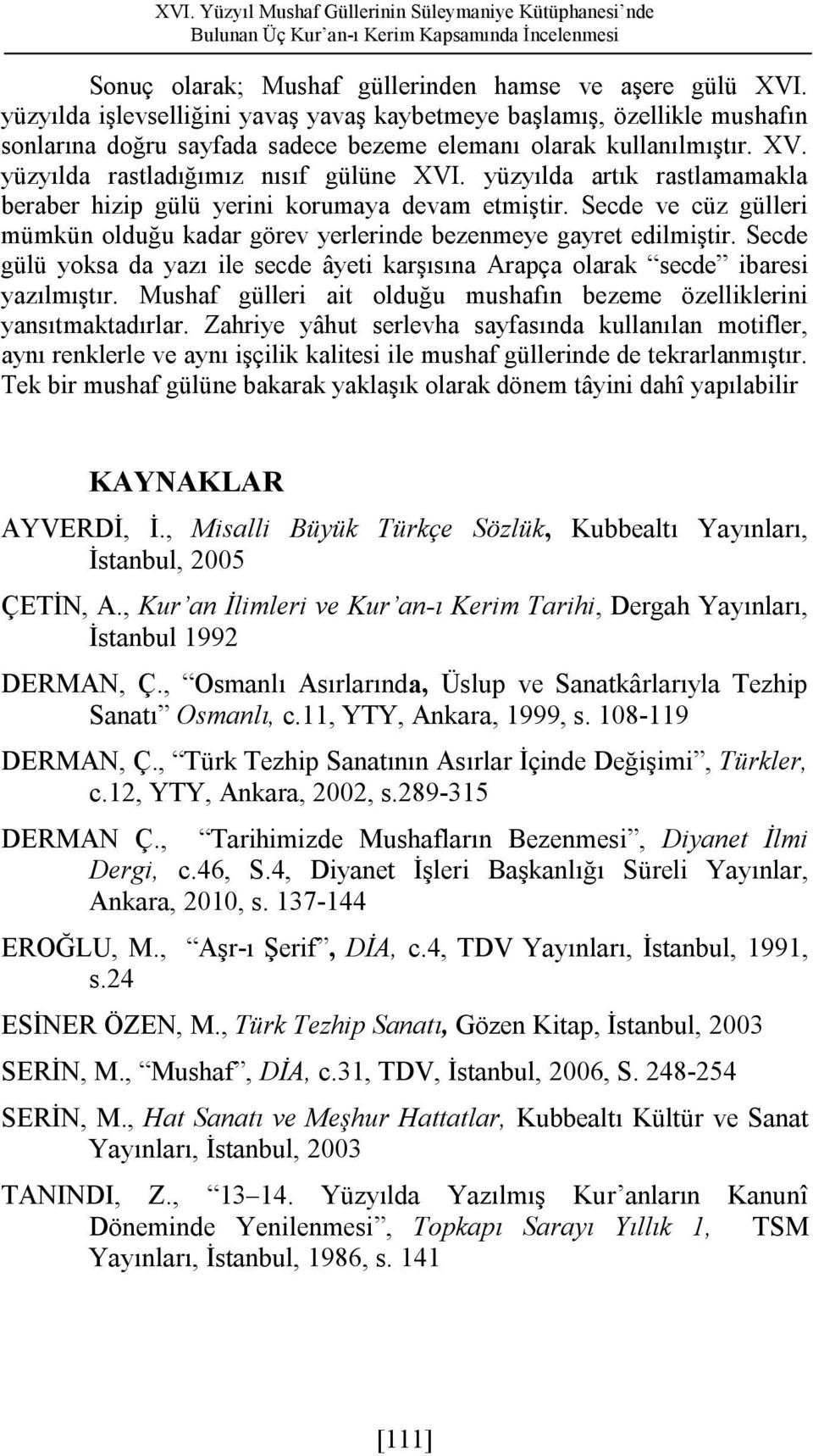 yüzyılda artık rastlamamakla beraber hizip gülü yerini korumaya devam etmiştir. Secde ve cüz gülleri mümkün olduğu kadar görev yerlerinde bezenmeye gayret edilmiştir.