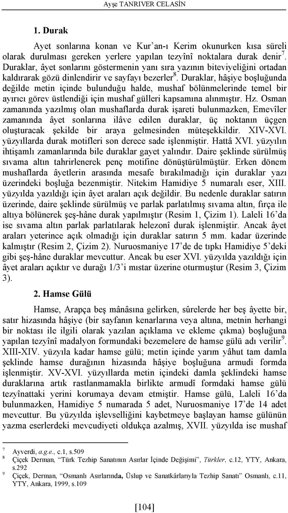 Duraklar, hâşiye boşluğunda değilde metin içinde bulunduğu halde, mushaf bölünmelerinde temel bir ayırıcı görev üstlendiği için mushaf gülleri kapsamına alınmıştır. Hz.