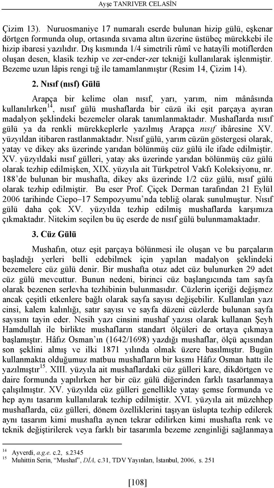 Bezeme uzun lâpis rengi tığ ile tamamlanmıştır (Resim 14, Çizim 14). 2.