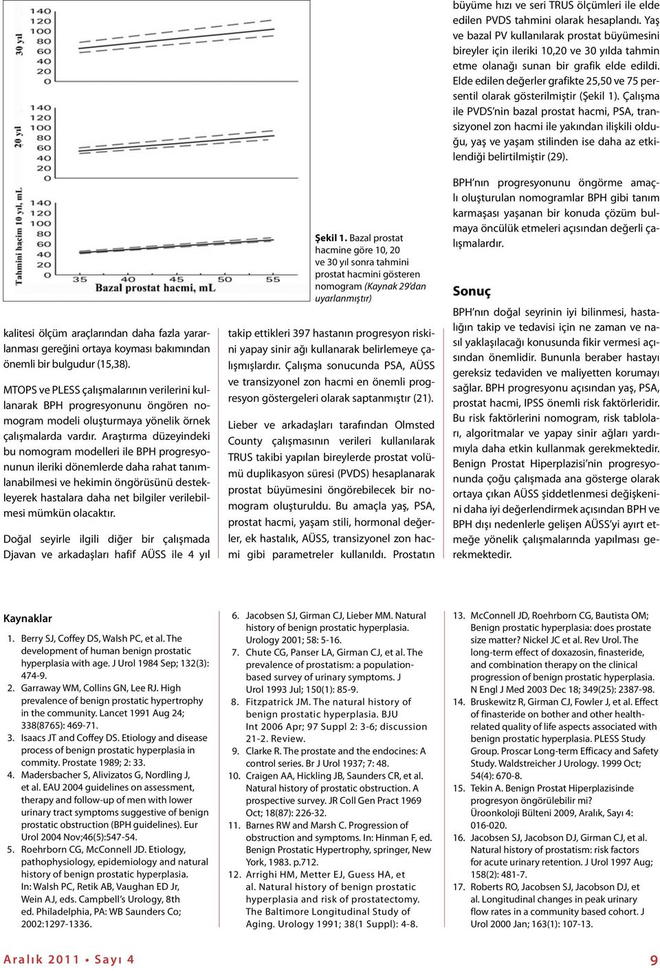 Araştırma düzeyindeki bu nomogram modelleri ile BPH progresyonunun ileriki dönemlerde daha rahat tanımlanabilmesi ve hekimin öngörüsünü destekleyerek hastalara daha net bilgiler verilebilmesi mümkün